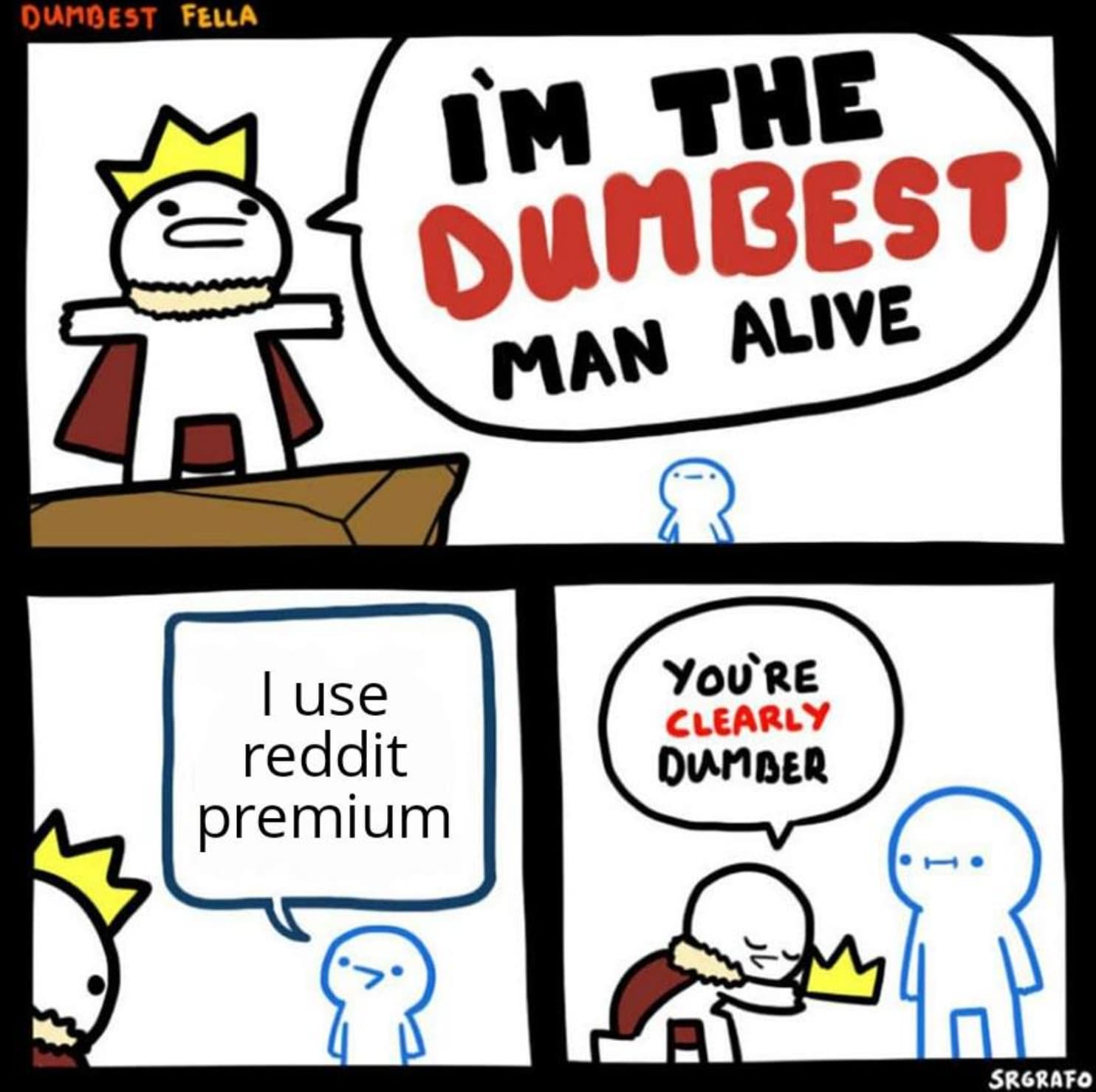 take my crown meme - Dumbest Fella I'M The Dumbest Man Alive I use reddit premium You'Re Clearly Dumber Srgrafo